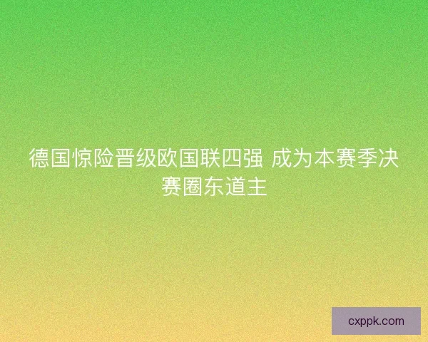 德国惊险晋级欧国联四强 成为本赛季决赛圈东道主