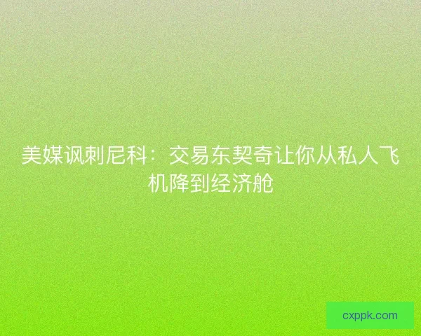 美媒讽刺尼科：交易东契奇让你从私人飞机降到经济舱